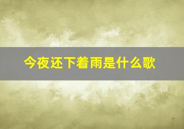 今夜还下着雨是什么歌