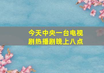 今天中央一台电视剧热播剧晚上八点