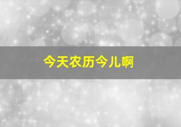 今天农历今儿啊