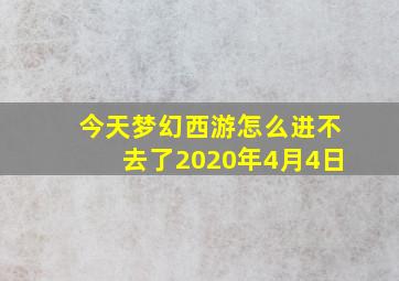 今天梦幻西游怎么进不去了2020年4月4日