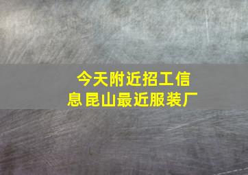 今天附近招工信息昆山最近服装厂