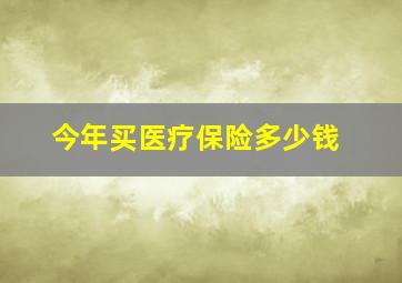 今年买医疗保险多少钱