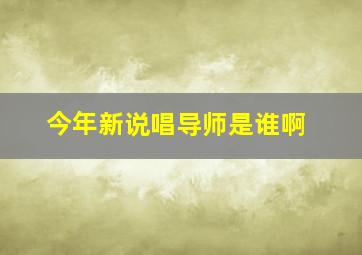 今年新说唱导师是谁啊