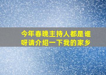 今年春晚主持人都是谁呀请介绍一下我的家乡