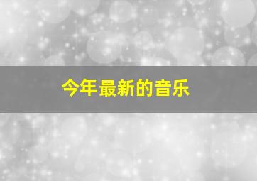 今年最新的音乐