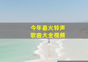 今年最火铃声歌曲大全视频