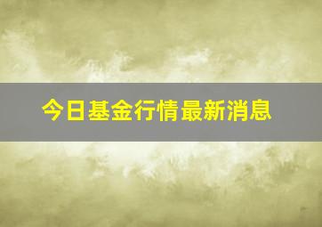 今日基金行情最新消息