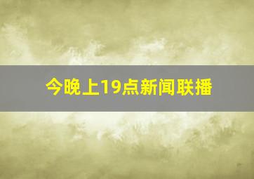 今晚上19点新闻联播