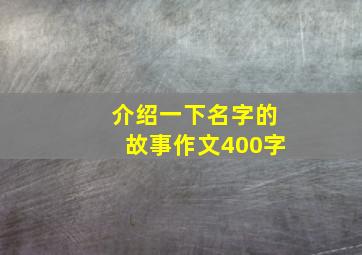 介绍一下名字的故事作文400字