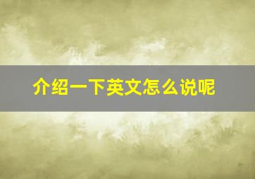 介绍一下英文怎么说呢