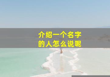 介绍一个名字的人怎么说呢