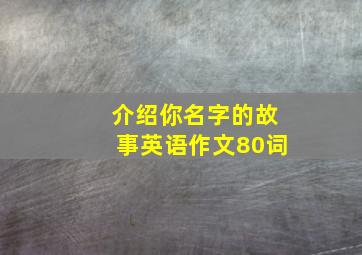 介绍你名字的故事英语作文80词