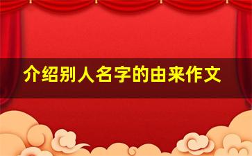 介绍别人名字的由来作文