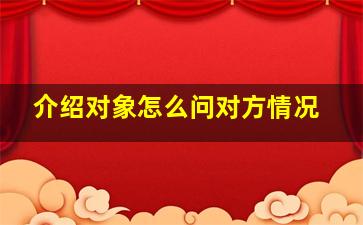 介绍对象怎么问对方情况