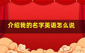 介绍我的名字英语怎么说