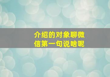 介绍的对象聊微信第一句说啥呢