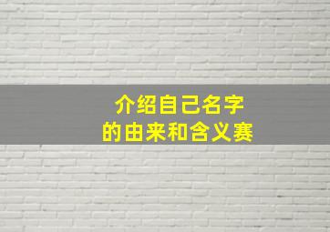 介绍自己名字的由来和含义赛