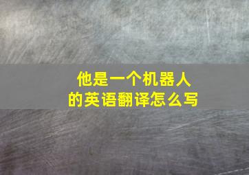 他是一个机器人的英语翻译怎么写