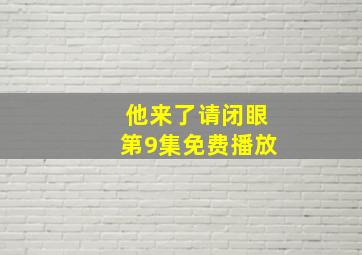 他来了请闭眼第9集免费播放