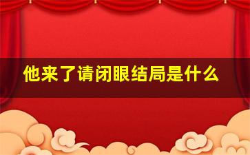 他来了请闭眼结局是什么