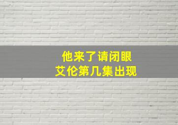 他来了请闭眼艾伦第几集出现