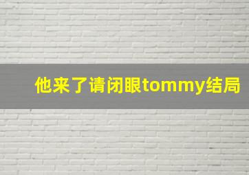 他来了请闭眼tommy结局