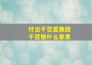 付出千百爱换回千百恨什么意思