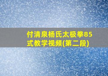 付清泉杨氏太极拳85式教学视频(第二段)