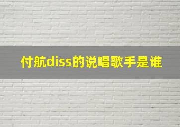 付航diss的说唱歌手是谁