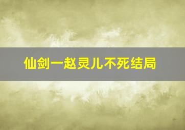 仙剑一赵灵儿不死结局