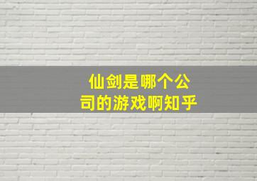 仙剑是哪个公司的游戏啊知乎