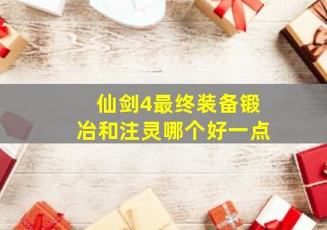 仙剑4最终装备锻冶和注灵哪个好一点