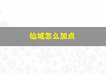 仙域怎么加点