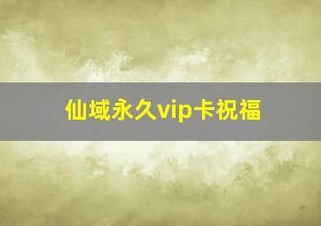 仙域永久vip卡祝福