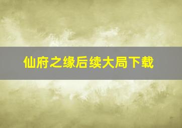 仙府之缘后续大局下载