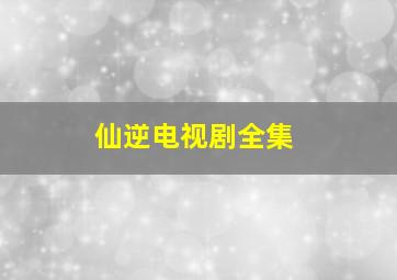 仙逆电视剧全集