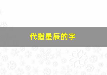 代指星辰的字