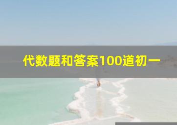 代数题和答案100道初一