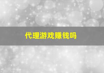 代理游戏赚钱吗