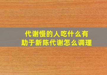 代谢慢的人吃什么有助于新陈代谢怎么调理