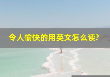 令人愉快的用英文怎么读?