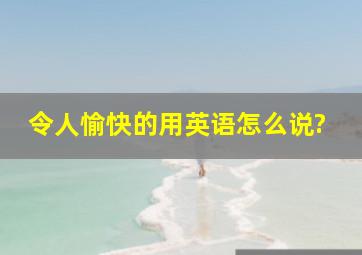 令人愉快的用英语怎么说?