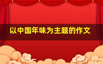 以中国年味为主题的作文