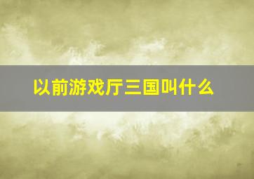 以前游戏厅三国叫什么