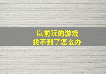 以前玩的游戏找不到了怎么办