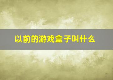 以前的游戏盒子叫什么