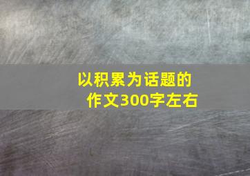 以积累为话题的作文300字左右