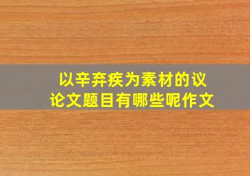 以辛弃疾为素材的议论文题目有哪些呢作文