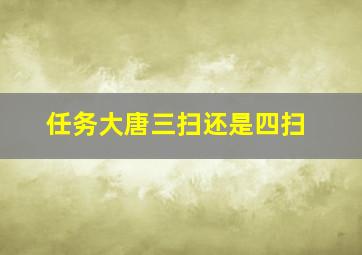 任务大唐三扫还是四扫