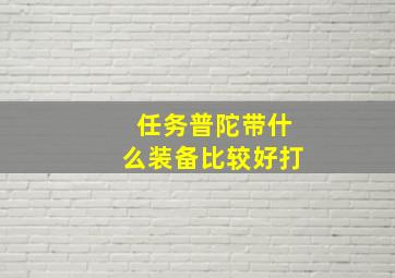 任务普陀带什么装备比较好打